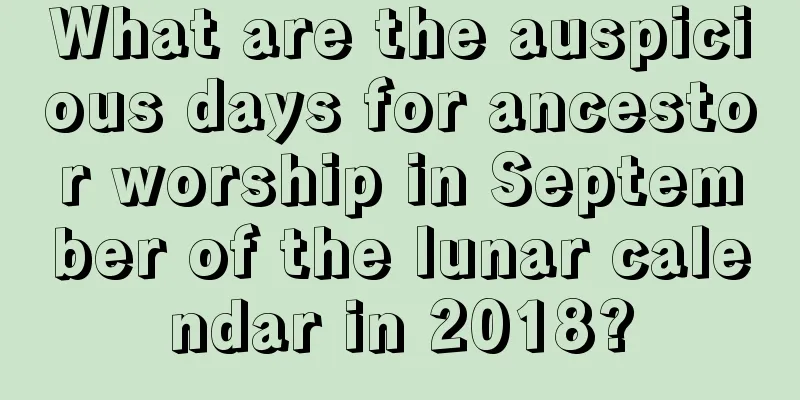 What are the auspicious days for ancestor worship in September of the lunar calendar in 2018?