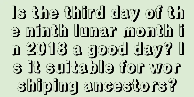 Is the third day of the ninth lunar month in 2018 a good day? Is it suitable for worshiping ancestors?