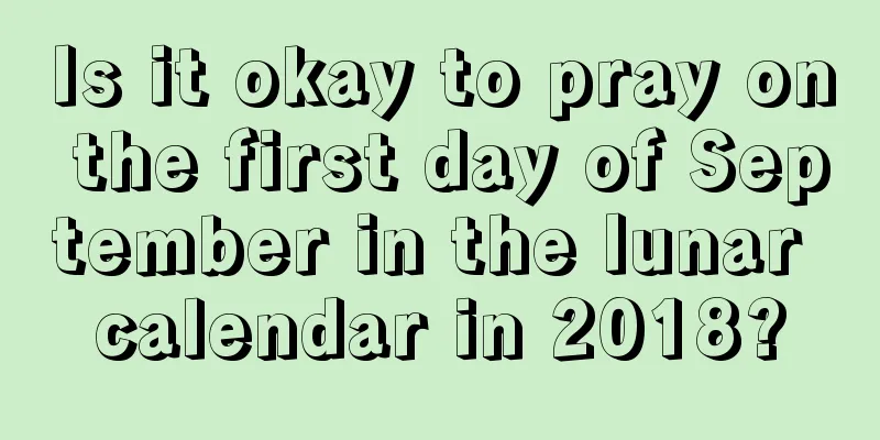 Is it okay to pray on the first day of September in the lunar calendar in 2018?