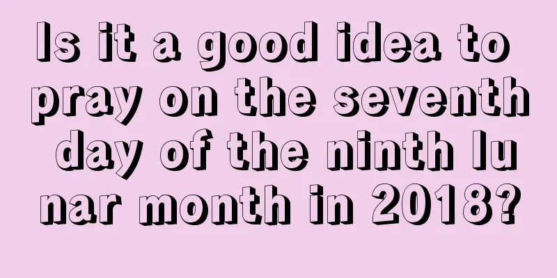 Is it a good idea to pray on the seventh day of the ninth lunar month in 2018?