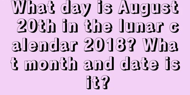 What day is August 20th in the lunar calendar 2018? What month and date is it?