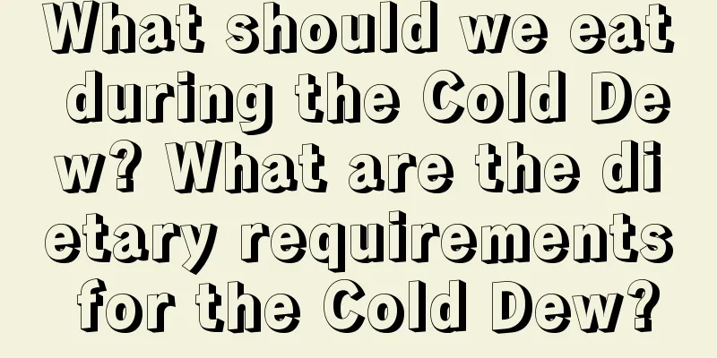 What should we eat during the Cold Dew? What are the dietary requirements for the Cold Dew?