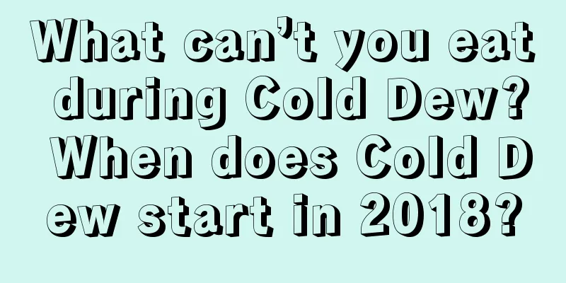 What can’t you eat during Cold Dew? When does Cold Dew start in 2018?
