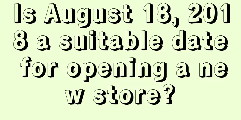 Is August 18, 2018 a suitable date for opening a new store?