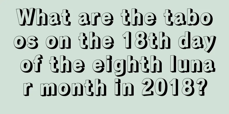 What are the taboos on the 18th day of the eighth lunar month in 2018?