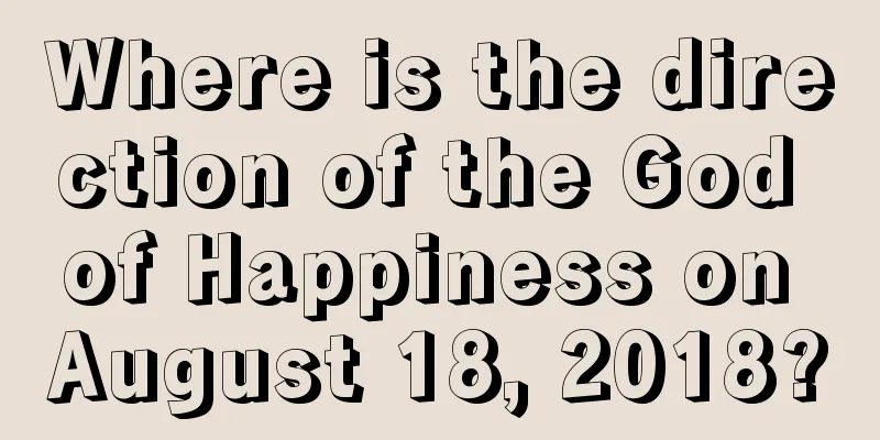 Where is the direction of the God of Happiness on August 18, 2018?