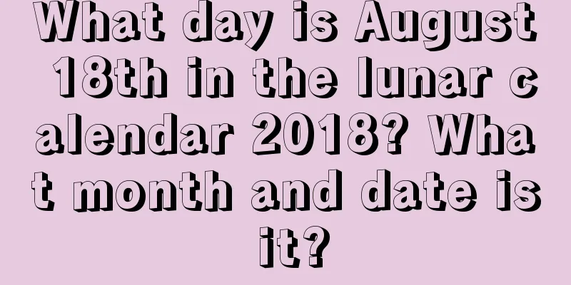 What day is August 18th in the lunar calendar 2018? What month and date is it?