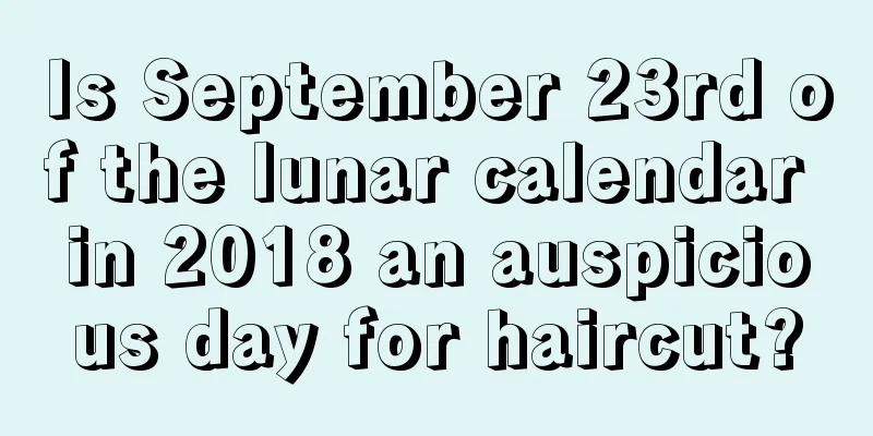 Is September 23rd of the lunar calendar in 2018 an auspicious day for haircut?