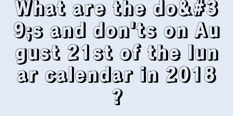 What are the do's and don'ts on August 21st of the lunar calendar in 2018?