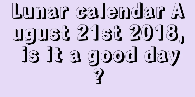 Lunar calendar August 21st 2018, is it a good day?