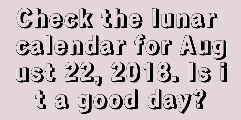 Check the lunar calendar for August 22, 2018. Is it a good day?