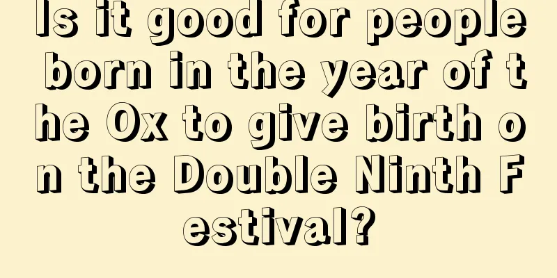 Is it good for people born in the year of the Ox to give birth on the Double Ninth Festival?