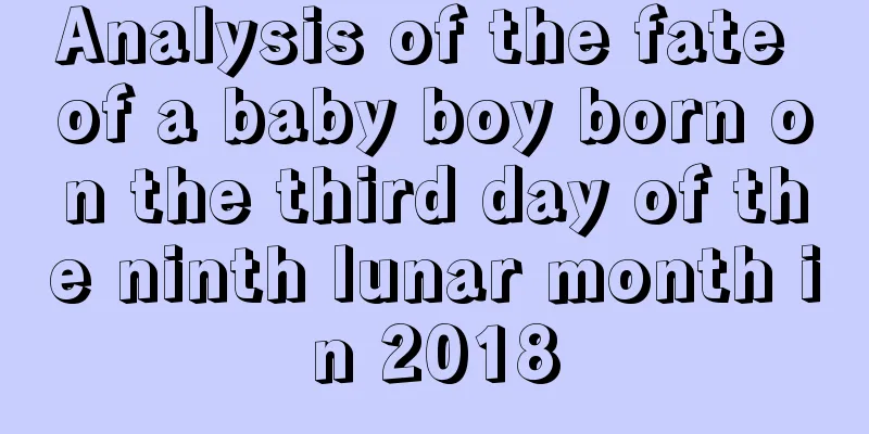 Analysis of the fate of a baby boy born on the third day of the ninth lunar month in 2018
