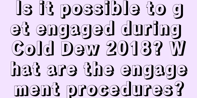 Is it possible to get engaged during Cold Dew 2018? What are the engagement procedures?