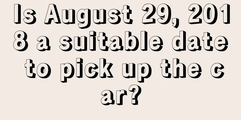 Is August 29, 2018 a suitable date to pick up the car?