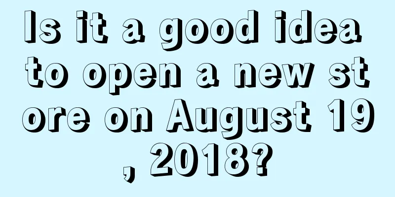 Is it a good idea to open a new store on August 19, 2018?