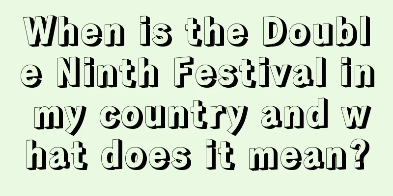 When is the Double Ninth Festival in my country and what does it mean?