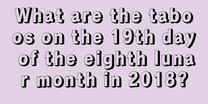 What are the taboos on the 19th day of the eighth lunar month in 2018?
