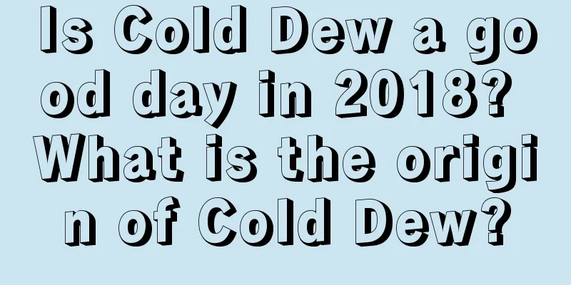 Is Cold Dew a good day in 2018? What is the origin of Cold Dew?