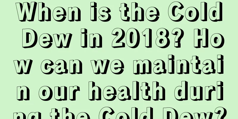 When is the Cold Dew in 2018? How can we maintain our health during the Cold Dew?
