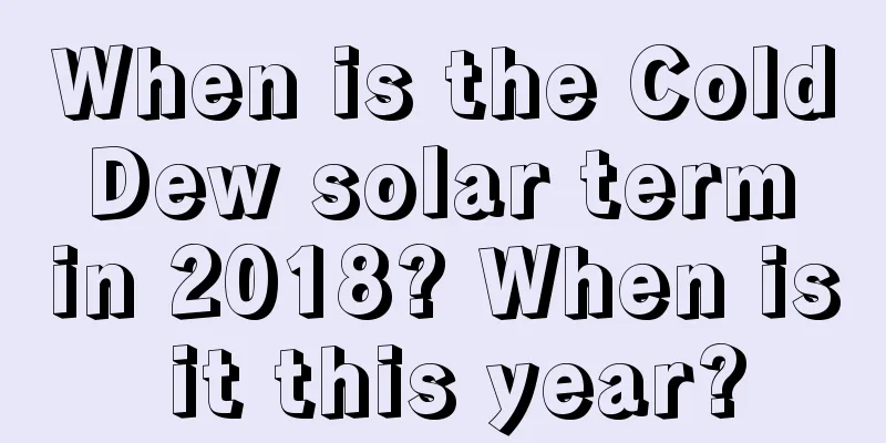 When is the Cold Dew solar term in 2018? When is it this year?