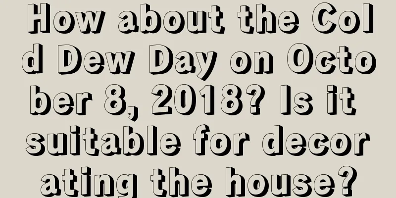 How about the Cold Dew Day on October 8, 2018? Is it suitable for decorating the house?