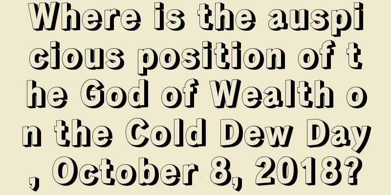 Where is the auspicious position of the God of Wealth on the Cold Dew Day, October 8, 2018?