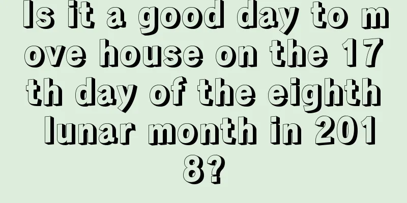 Is it a good day to move house on the 17th day of the eighth lunar month in 2018?