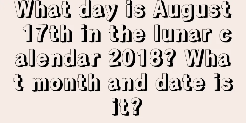 What day is August 17th in the lunar calendar 2018? What month and date is it?