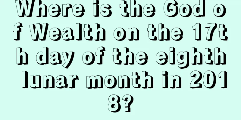 Where is the God of Wealth on the 17th day of the eighth lunar month in 2018?
