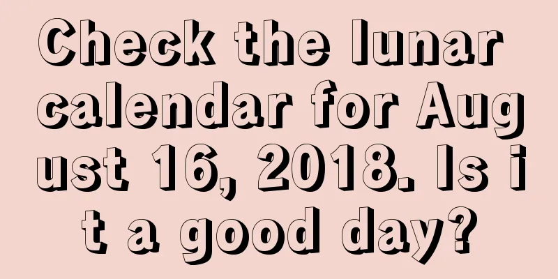 Check the lunar calendar for August 16, 2018. Is it a good day?