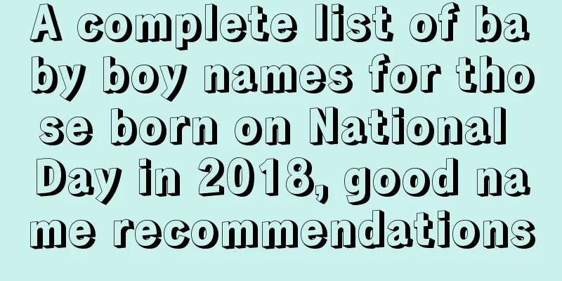 A complete list of baby boy names for those born on National Day in 2018, good name recommendations