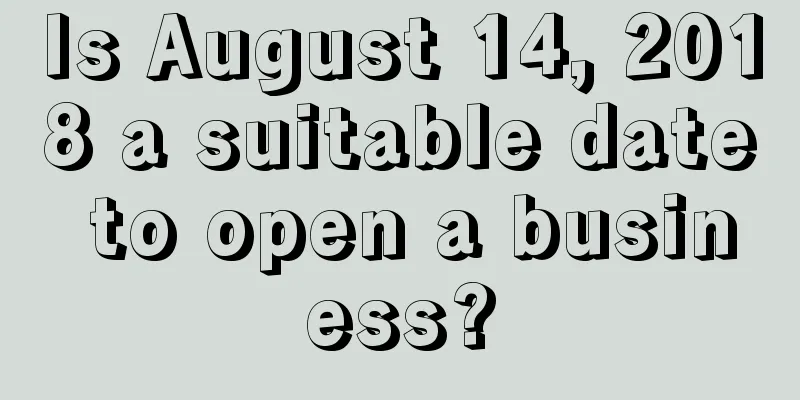 Is August 14, 2018 a suitable date to open a business?