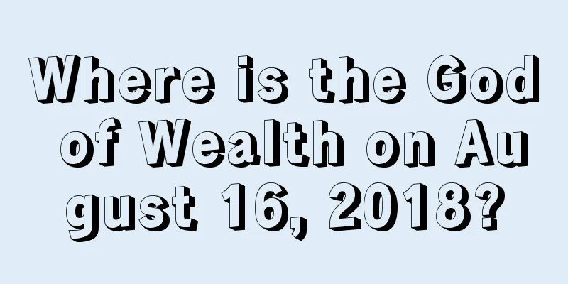Where is the God of Wealth on August 16, 2018?