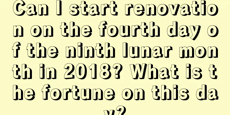 Can I start renovation on the fourth day of the ninth lunar month in 2018? What is the fortune on this day?