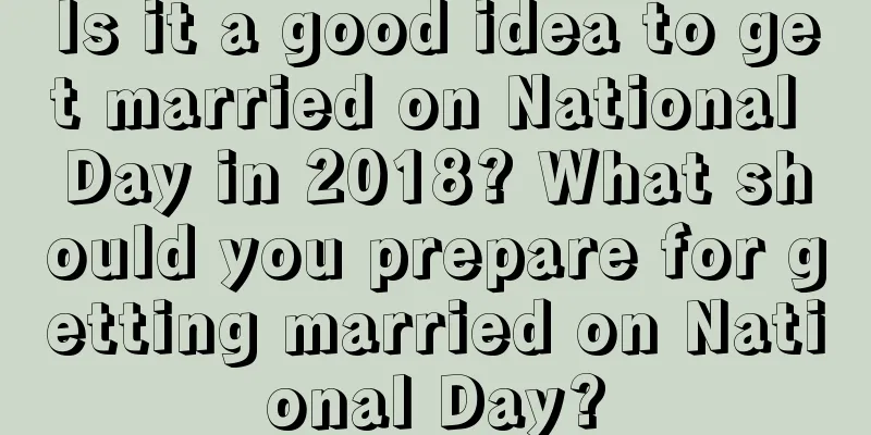 Is it a good idea to get married on National Day in 2018? What should you prepare for getting married on National Day?