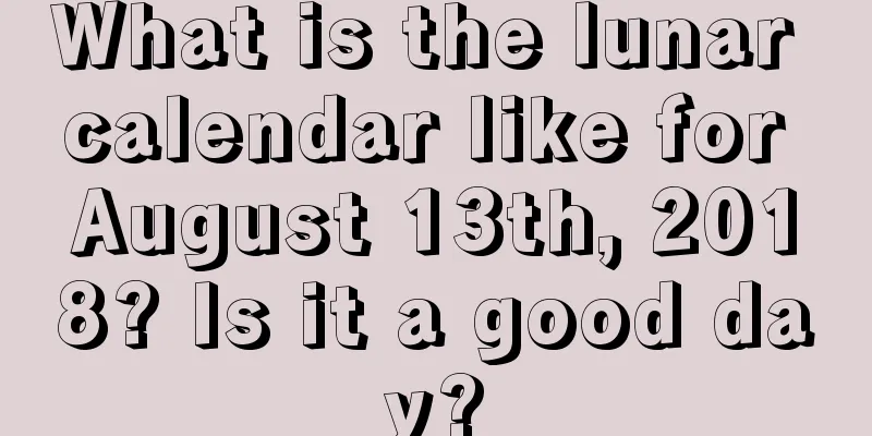 What is the lunar calendar like for August 13th, 2018? Is it a good day?