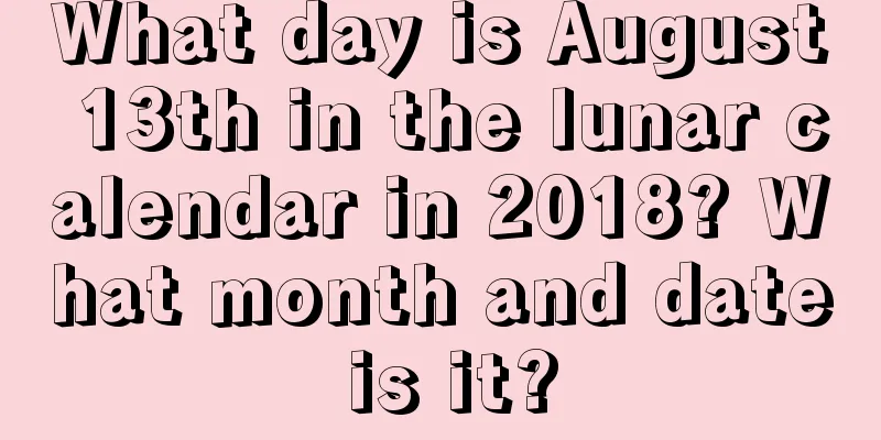 What day is August 13th in the lunar calendar in 2018? What month and date is it?