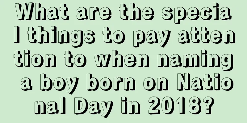 What are the special things to pay attention to when naming a boy born on National Day in 2018?