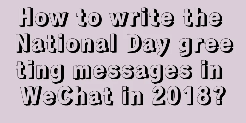 How to write the National Day greeting messages in WeChat in 2018?