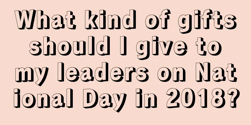 What kind of gifts should I give to my leaders on National Day in 2018?