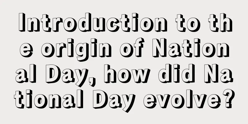 Introduction to the origin of National Day, how did National Day evolve?