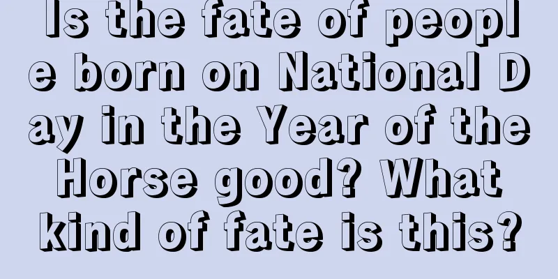 Is the fate of people born on National Day in the Year of the Horse good? What kind of fate is this?