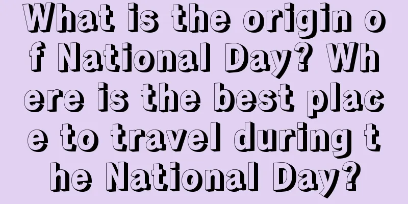 What is the origin of National Day? Where is the best place to travel during the National Day?
