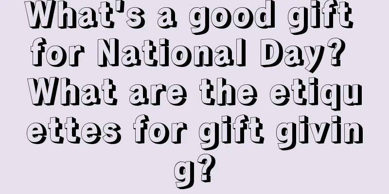 What's a good gift for National Day? What are the etiquettes for gift giving?