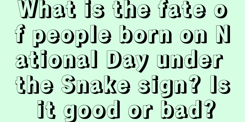 What is the fate of people born on National Day under the Snake sign? Is it good or bad?