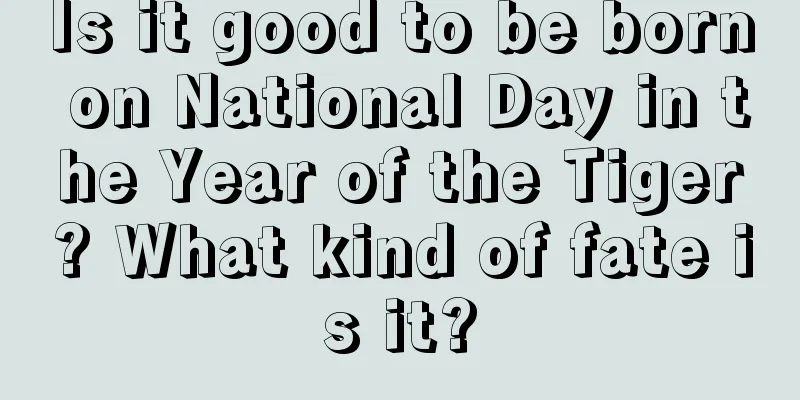 Is it good to be born on National Day in the Year of the Tiger? What kind of fate is it?