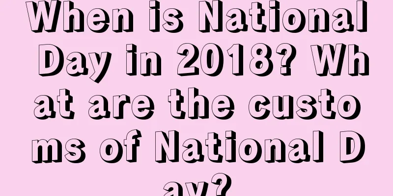When is National Day in 2018? What are the customs of National Day?