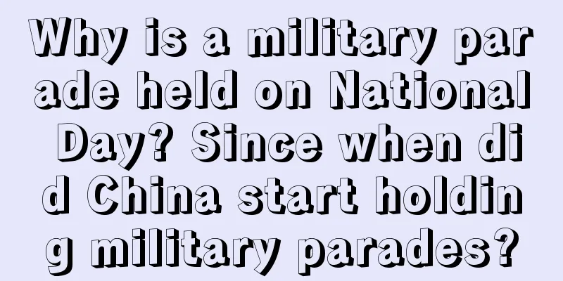 Why is a military parade held on National Day? Since when did China start holding military parades?
