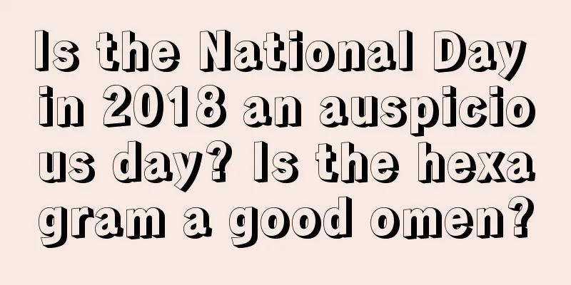 Is the National Day in 2018 an auspicious day? Is the hexagram a good omen?